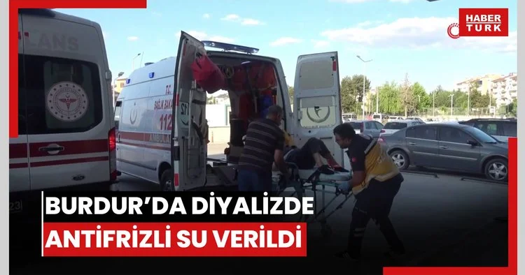 Burdur’daki diyaliz olayında hastaların vücuduna antifrizli su girmiş