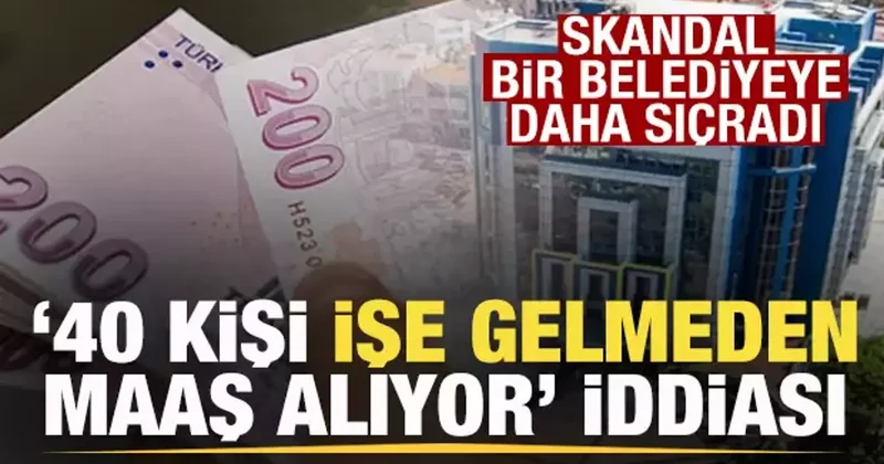 Skandal bir belediyeye daha sıçradı! 40 kişinin işe gelmeden maaş aldığı iddiası