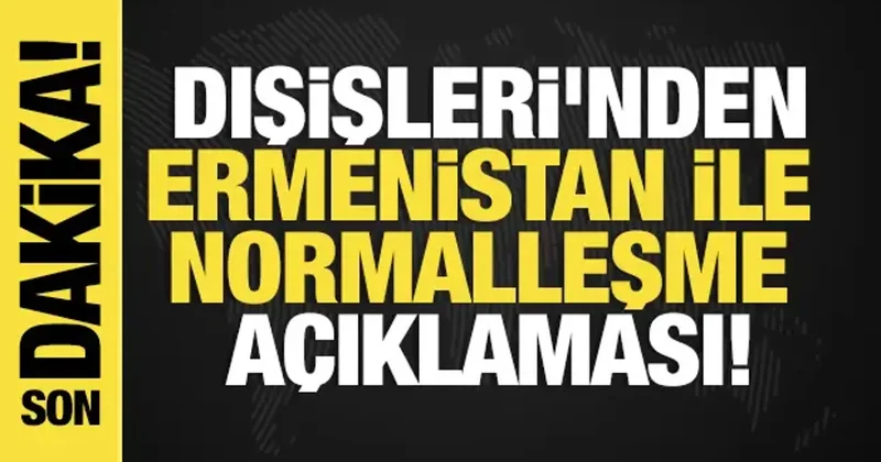 Son dakika... Dışişleri nden Ermenistan ile normalleşme açıklaması