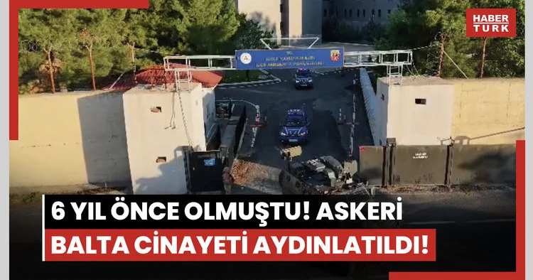 6 yıl önce olmuştu! Askeri Balta cinayeti aydınlatıldı!