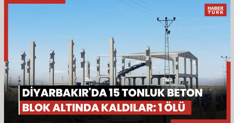 Diyarbakır da 15 tonluk beton blok altında kaldılar: 1 ölü, 1 yaralı