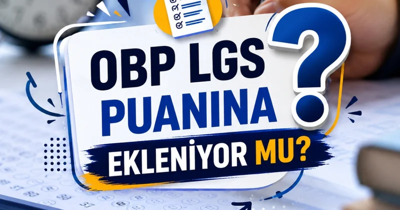 LGS OBP nedir? OBP LGS puanına ekleniyor mu? İşte MEB açıklaması ile 2026 LGS puanına OBP etkisi