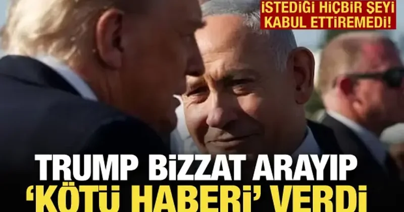 Trump Netanyahu ya duymak istemediği haberi verdi