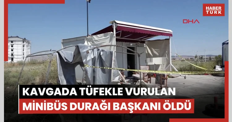 Kavgada tüfekle vurulan minibüs durağı başkanı öldü