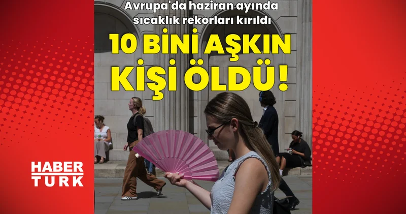 Avrupa da haziran sıcakları 10 binden fazla can aldı Dış Haberler