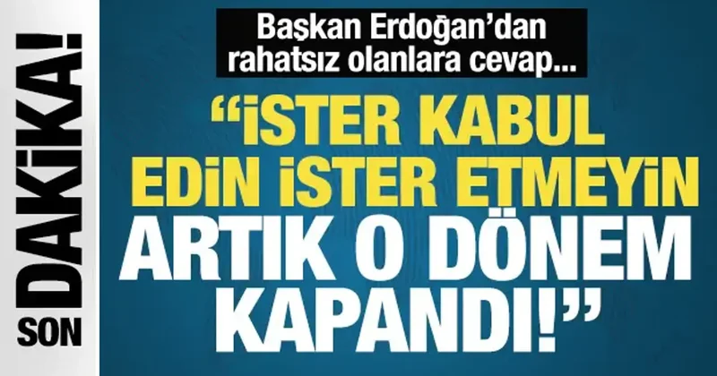 Son Dakika: Başkan Erdoğan: İster kabul edin ister etmeyin, artık o dönem kapandı!