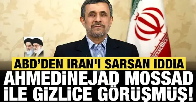 ABD den İran ı sarsan iddia: Mossad, Ahmedinejad ile gizlice görüşmüş!