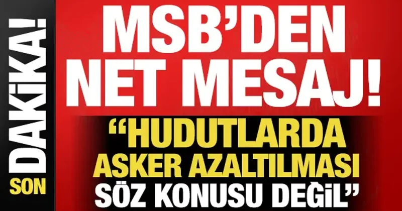 MSB den net mesaj: Hudut karakollarında birlik ve personel azaltılması söz konusu değil!