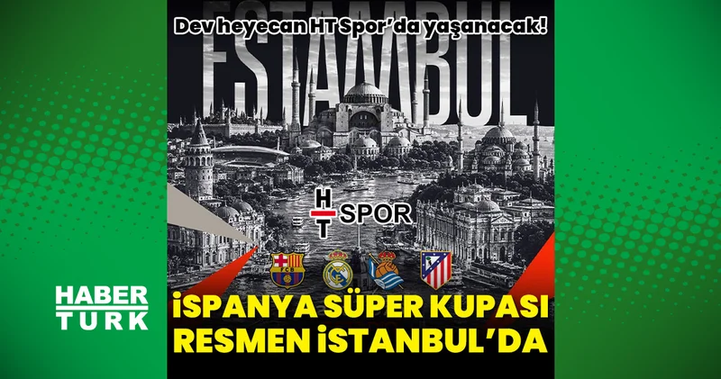 İspanya Süper Kupası İstanbul da düzenlenecek! Dev heyecan HT Spor da yaşanacak