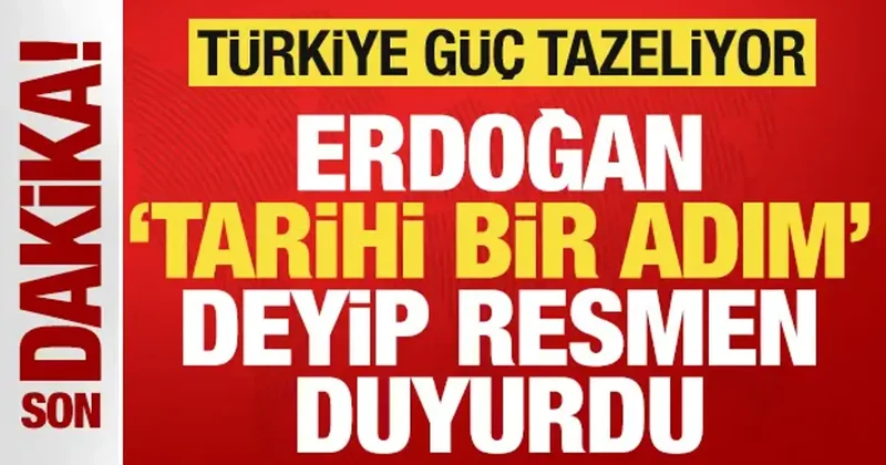 Cumhurbaşkanı Erdoğan tarihi bir adım deyip duyurdu: Türkiye güç tazeliyor!