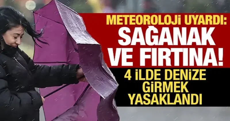 Meteoroloji den sağanak ve fırtına uyarısı: 4 ilde denize girmek yasaklandı