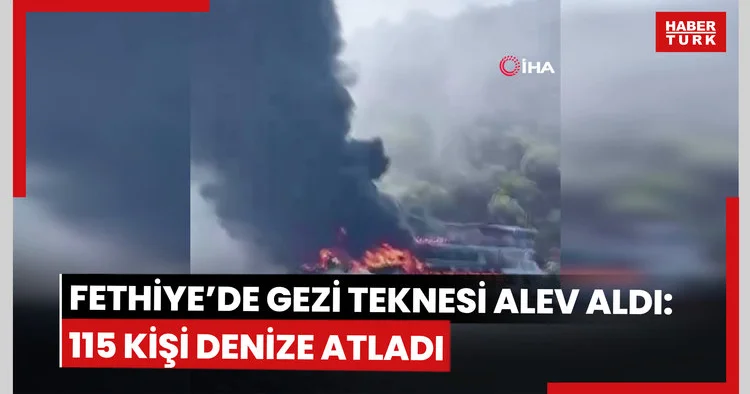 Fethiye’de gezi teknesi alev aldı: 115 kişi denize atladı
