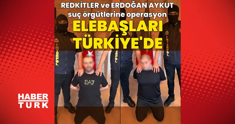 SON DAKİKA! 2 suç örgütü lideri yakalanarak Türkiye ye getirildi