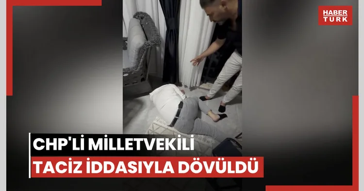 CHP li Milletvekili taciz iddiasıyla dövüldü