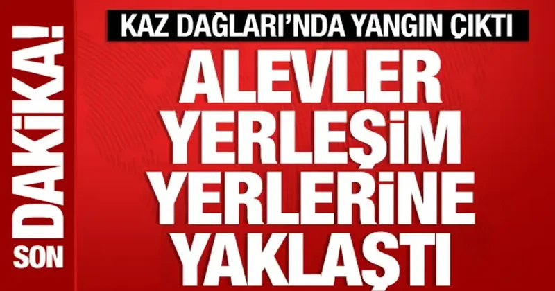 Kaz Dağları nda yangın çıktı: Alevler yerleşim yerlerine yaklaştı