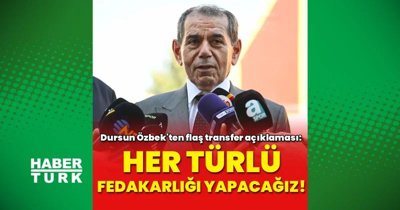Dursun Özbek: En iyi transferleri yapmak için her türlü fedakarlığı yapacağız