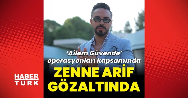 Son dakika haberler: 15 ilde Ailem Güvende operasyonu: “Zenne Arif gözaltına alındı
