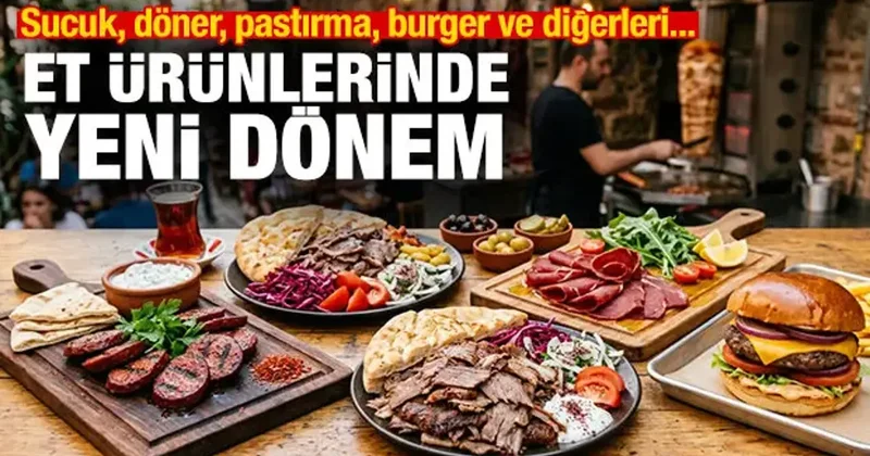 Et ürünlerinde yeni dönem: Sucuk, döner, kavurma, pastırma, burger ve diğerleri...