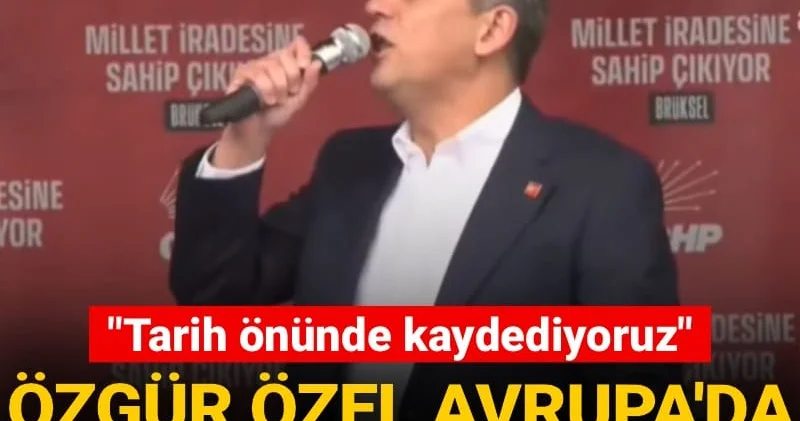 Özgür Özel Avrupa da Avrupalı liderleri eleştirdi: Sus pus olanları tarih önünde kaydediyoruz