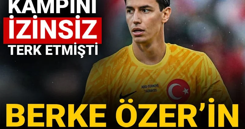 Berke Özer e verilecek ceza ortaya çıktı: Milli takımı izinsiz terk etmişti