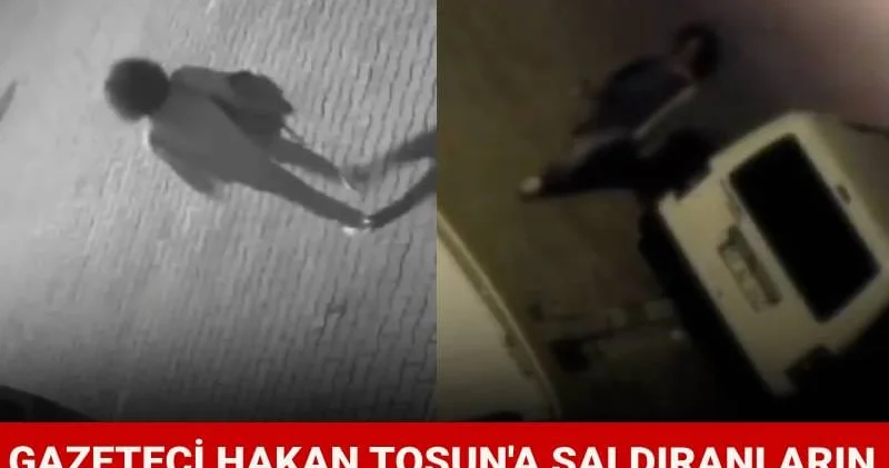Gazeteci Hakan Tosun a saldıranların görüntüsü ortaya çıktı