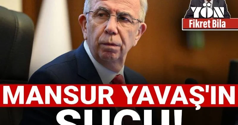 Mansur Yavaş ın suçu!
