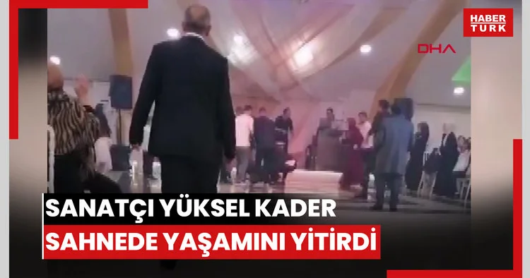 Sahnede kalp krizi geçiren sanatçı Yüksel Kader hayatını kaybetti: O anlar kamerada