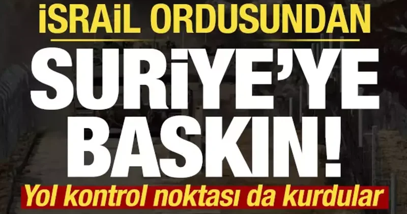 Son dakika: İsrail ordusundan Suriye ye baskın! Yol kontrol noktası da kurdular...