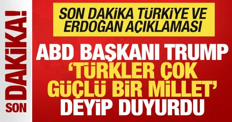 Trump Türkler çok güçlü bir millet deyip duyurdu! Son dakika Türkiye açıklaması