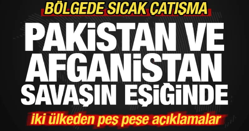 Pakistan ve Afganistan savaşın eşiğinde! Bölgede sıcak çatışma! Peş peşe açıklama geldi...
