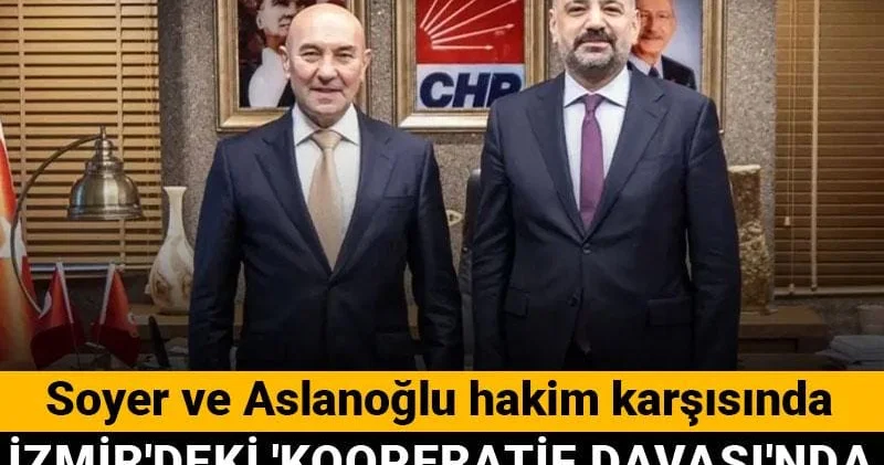 İzmir deki Kooperatif Davası nda ikinci duruşma başladı: Soyer ve Aslanoğlu hakim karşısında