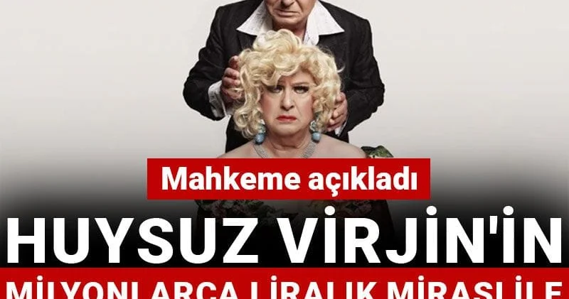 Mahkeme açıkladı: Huysuz Virjin in milyonlarca liralık mirası ile ilgili karar belli oldu
