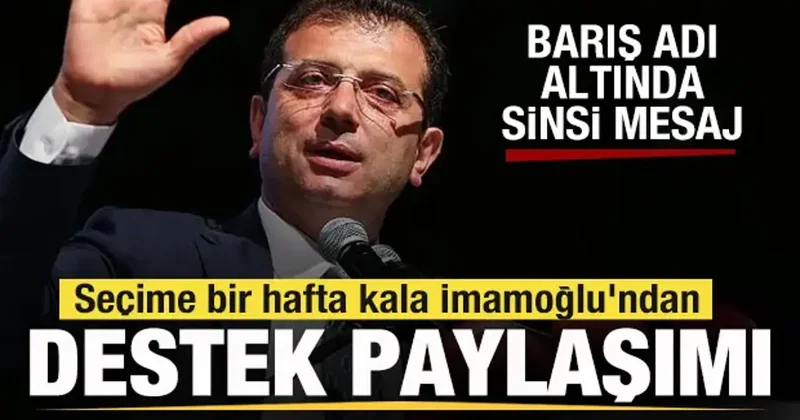 Seçime bir hafta kala İmamoğlu ndan destek paylaşımı! Barış adı altında sinsi mesaj!