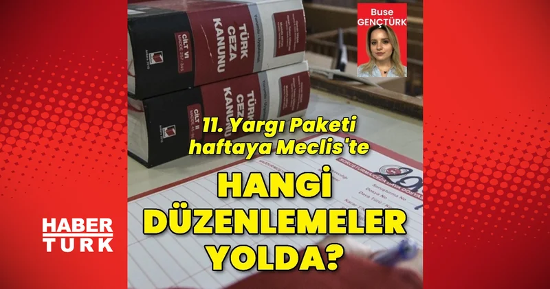 11. Yargı Paketi haftaya sunulacak: Hangi düzenlemeler yolda? Son dakika haberleri