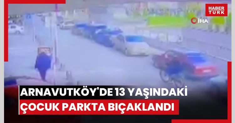 Arnavutköy de 13 yaşındaki çocuk parkta bıçaklandı