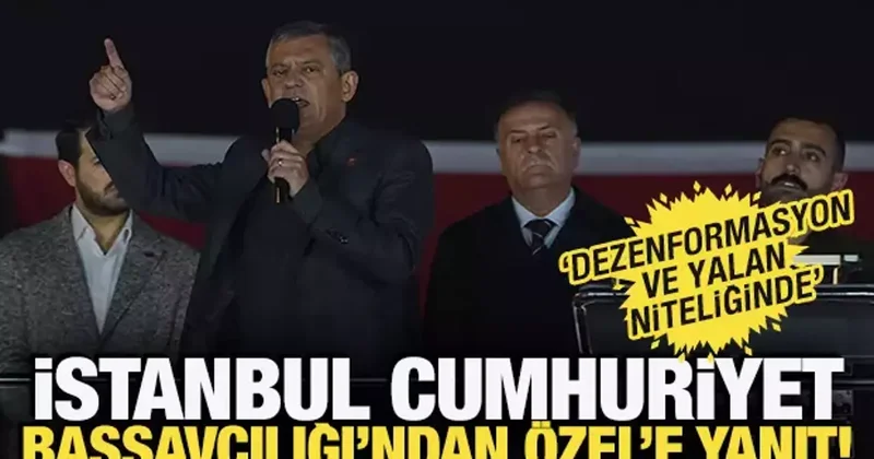 İstanbul Başsavcılığı ndan Özgür Özel e yanıt: Dezenformasyon ve yalan niteliğinde