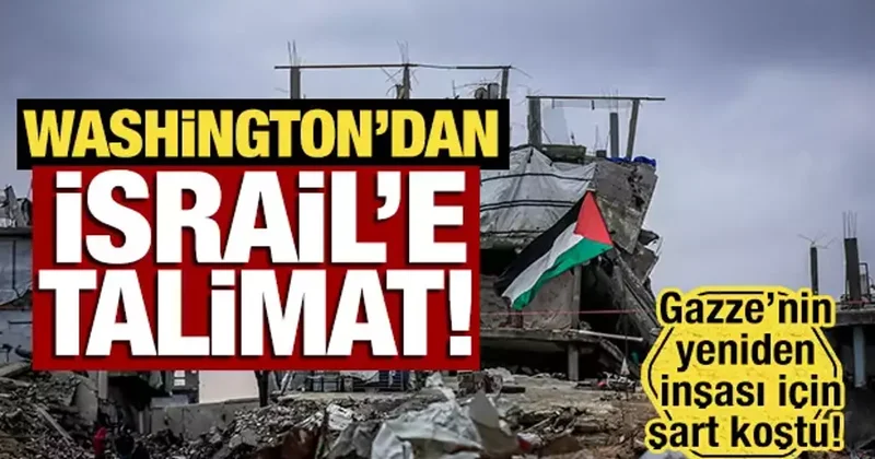 Gazze nin yeniden inşası için yeni gelişme! Washington dan İsrail e talimat