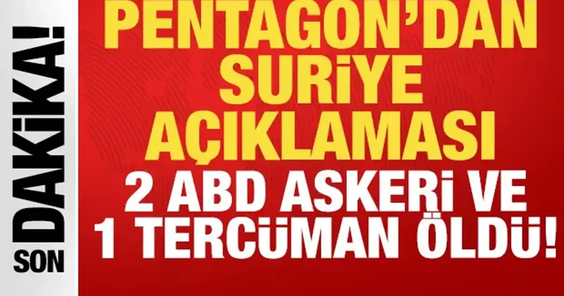 Pentagon dan son dakika Suriye açıklaması: 2 ABD askeri ve 1 tercüman öldü!
