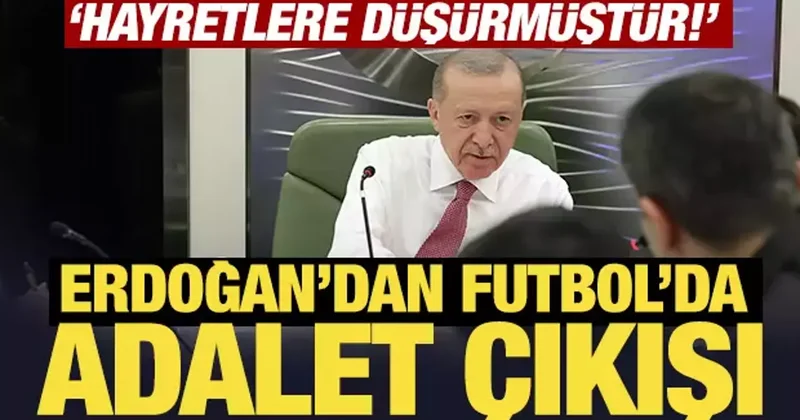 Son Dakika: Erdoğan dan futbolda adalet çıkışı: Hayretlere düşürmüştür!