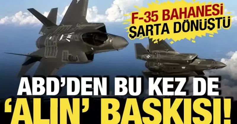 Bu kez alın baskısı: ABD nin F 35 programından çıkarma bahanesi şarta dönüştü