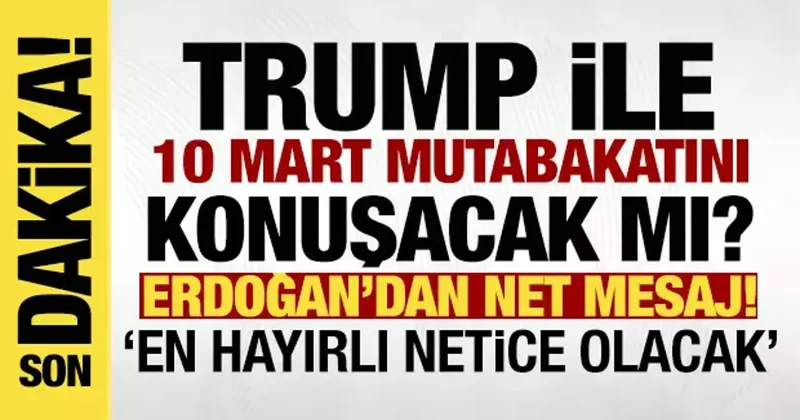 Erdoğan, Trump ile 10 Mart mutabakatını görüşecek mi? En hayırlı netice olacak