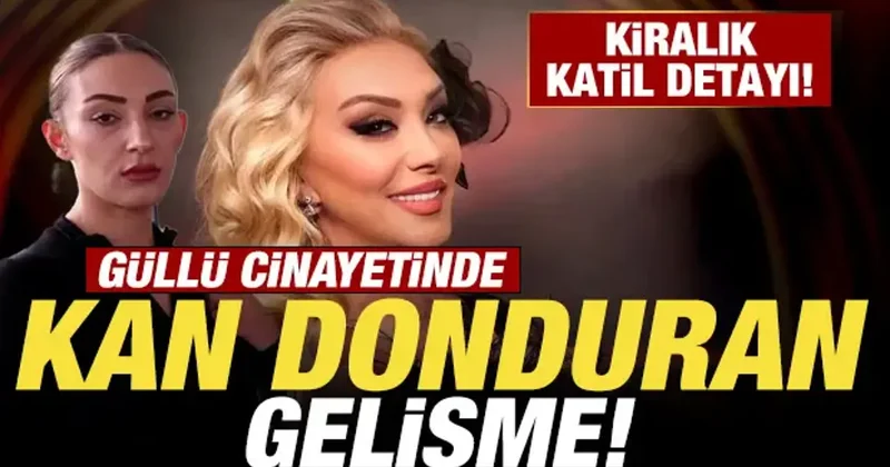 Güllü cinayetinde kan donduran gelişme: Kiralık katil detayı