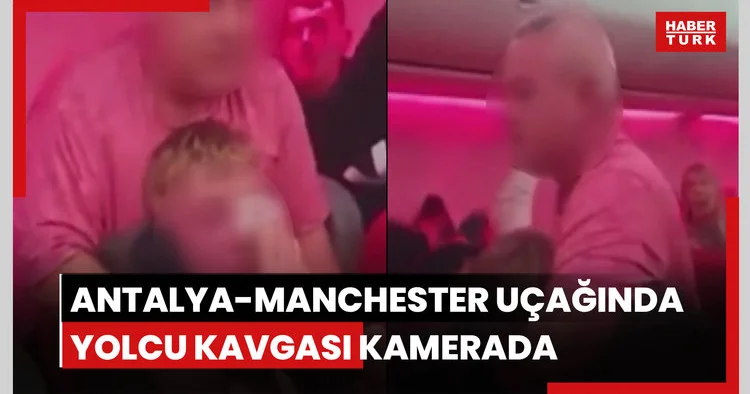 Antalya Manchester uçağında yolcu kavgası kamerada
