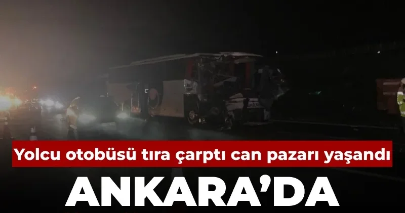Ankara da can pazarı! Yolcu otobüsü tıra çarptı: 1 ölü 15 yaralı