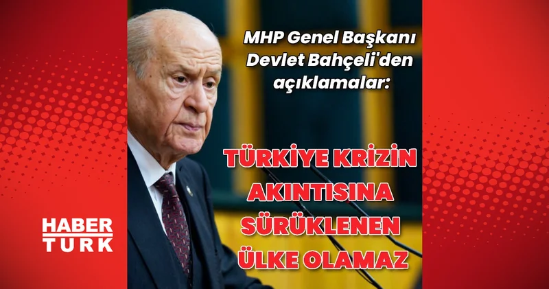 MHP Lideri Bahçeli den açıklamalar: Türkiye krizin akıntısına sürüklenen bir ülke olamaz Son dakika haberleri