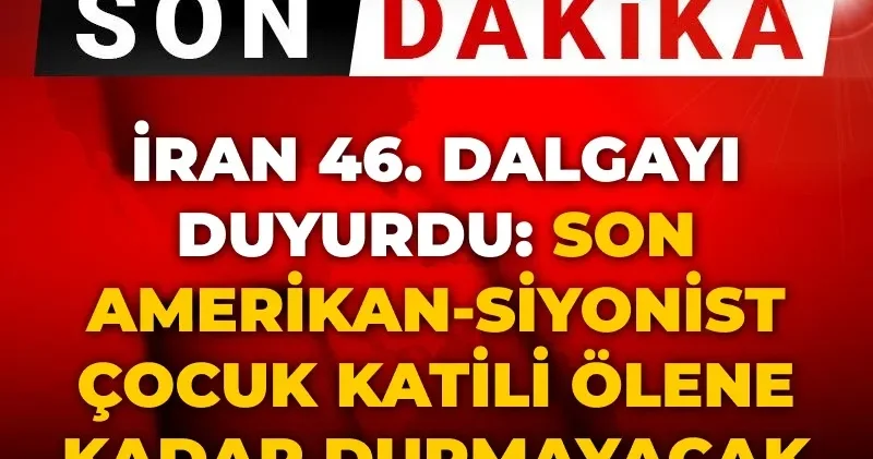 Son Dakika İran 46. dalgayı duyurdu: Son Amerikan Siyonist çocuk katili ölene kadar durmayacak