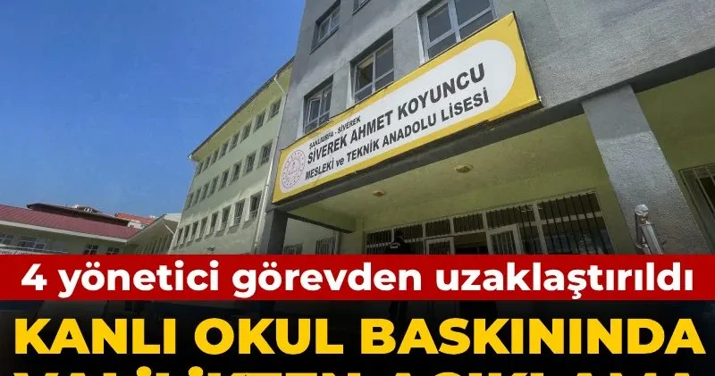 Son Dakika Kanlı okul baskınında valilikten açıklama: 4 yönetici görevden uzaklaştırıldı