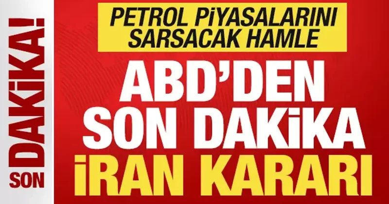 ABD den son dakika İran kararı! Petrol piyasalarını sarsacak hamle