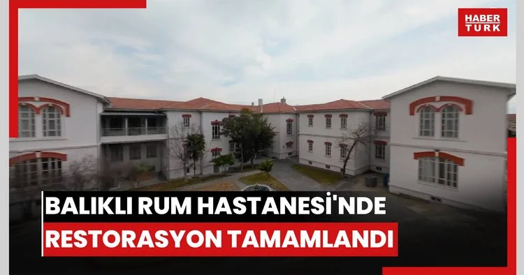 Balıklı Rum Hastanesi nde restorasyon tamamlandı