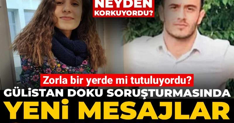 Gülistan Doku soruşturmasında yeni mesajlar ortaya çıktı! Zorla bir yerde mi tutuluyordu?